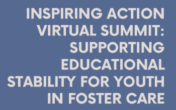 Inspiring action virtual summit: supporting educational stability for youth in foster care